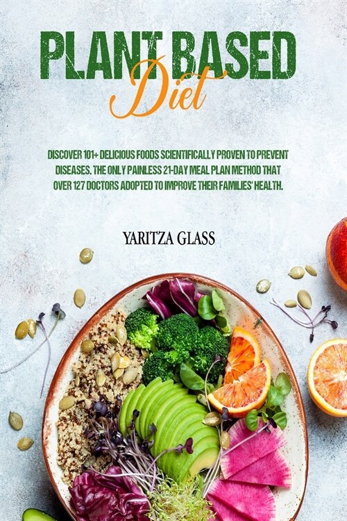 Plant Based Diet: Discover 101+ Delicious Foods Scientifically Proven to Prevent Diseases. The Only Painless 21-Day Meal Plan Method Tha (Paperback)