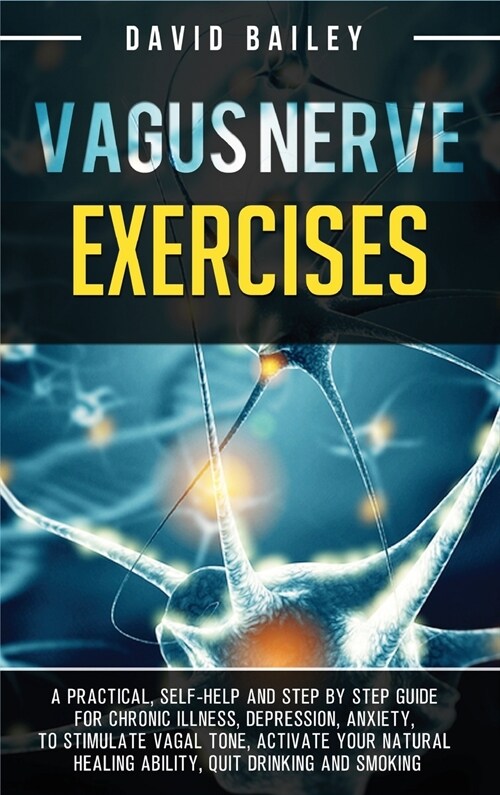 Vagus Nerve Exercises: A practical, self-help and step by step guide for chronic illness, depression, anxiety, to stimulate vagal tone, activ (Hardcover)