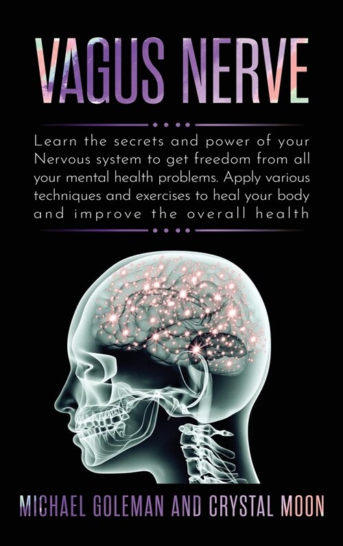 Vagus Nerve: Learn the secrets and power of your nervous system, to get freedom from all your mental health problems. Apply various (Hardcover)
