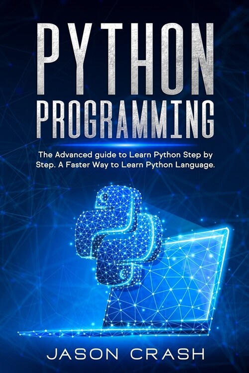 Python Programming: The Advanced Guide to Learn Python Step by Step. A Faster way to Learn Py Language. (Paperback)