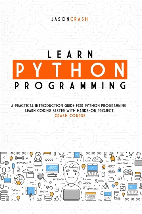 Learn Python Programming: A Practical Introduction Guide for Python Programming. Learn Coding Faster with Hands-On Project. Crash Course (Paperback)
