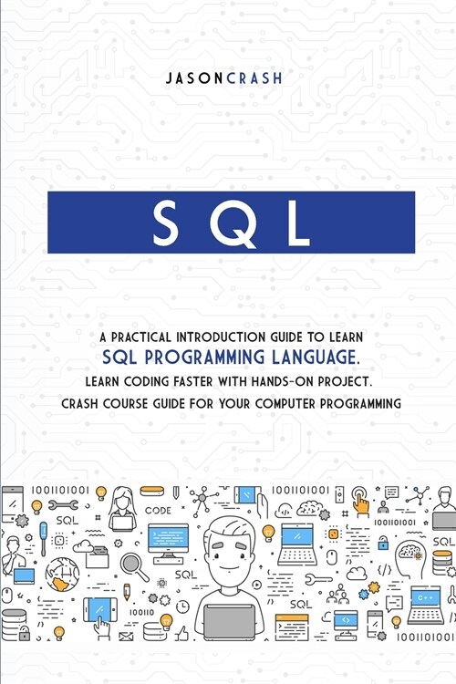 SQL: A Practical Introduction Guide to Learn Sql Programming Language. Learn Coding Faster with Hands-On Project. Crash Cou (Paperback)