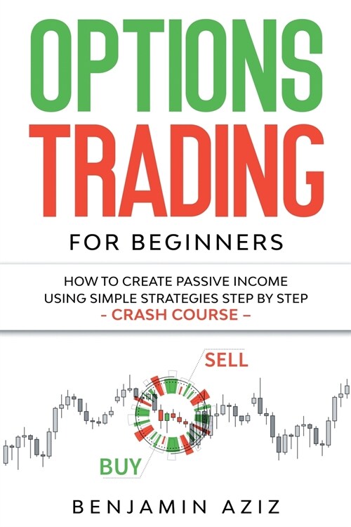 Options Trading for Beginners: How to Create Passive Income Using Simple Strategies Step by Step. Crash Course (Paperback)