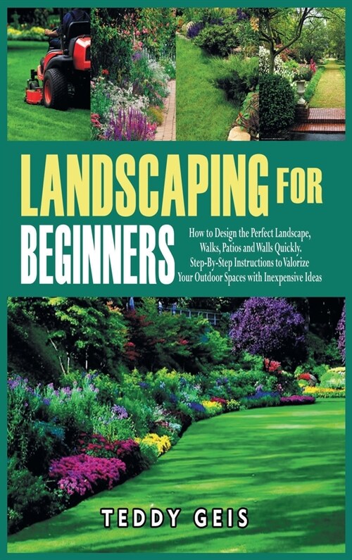 Landscaping For Beginners: How to Design the Perfect Landscape, Walks, Patios and Walls Quickly. Step-By-Step Instructions to Valorize Your Outdo (Hardcover)