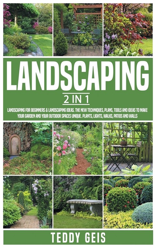 Landscaping: 2 In 1 Landscaping for Beginners & Landscaping Ideas. The New Techniques, Plans, Tools and Ideas to Make Your Garden a (Hardcover)