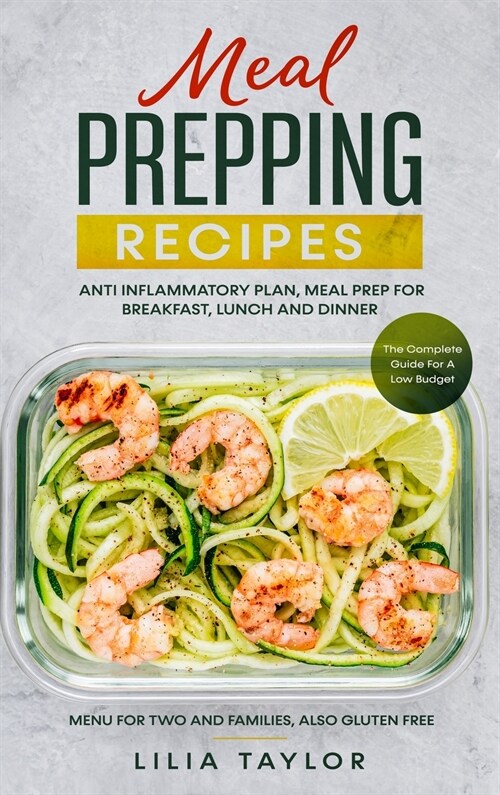 Meal Prepping Recipes: The Complete Guide For Low Budget Meal Prep, Menu For Two And Families, Also Gluten Free. Anti-Inflammatory Plan, Meal (Hardcover)