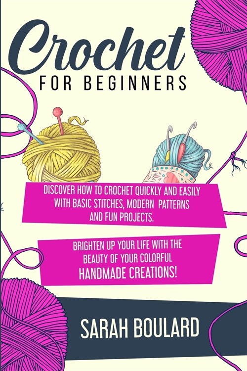 Crochet for Beginners: Discover How To Crochet Quickly And Easily With Basic Stitches, Modern Patterns and Fun Projects. Brighten Up Your Lif (Paperback)