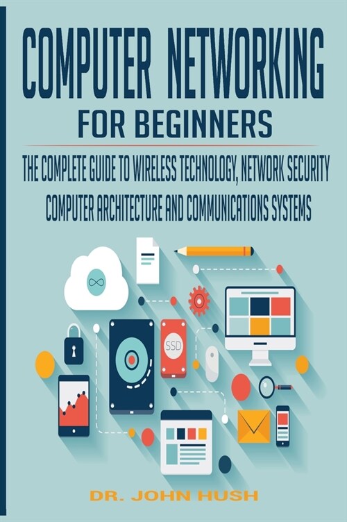Computer Networking for Beginners: The Complete Guide to Wireless Technology, Network Security, Computer Architecture and Communications Systems. (Hardcover)