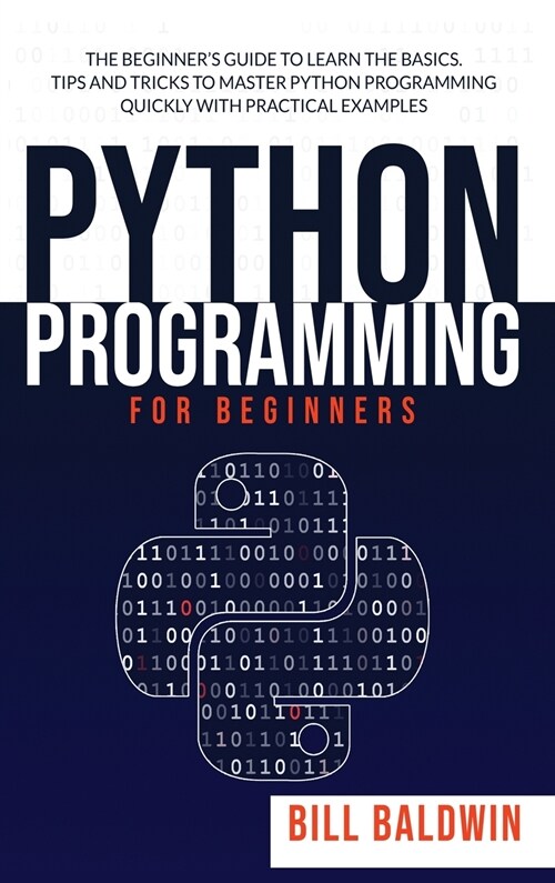 Python Programming for Beginners: The beginners guide to learn the basics. Tips and tricks to master python programming quickly with practical exampl (Hardcover)