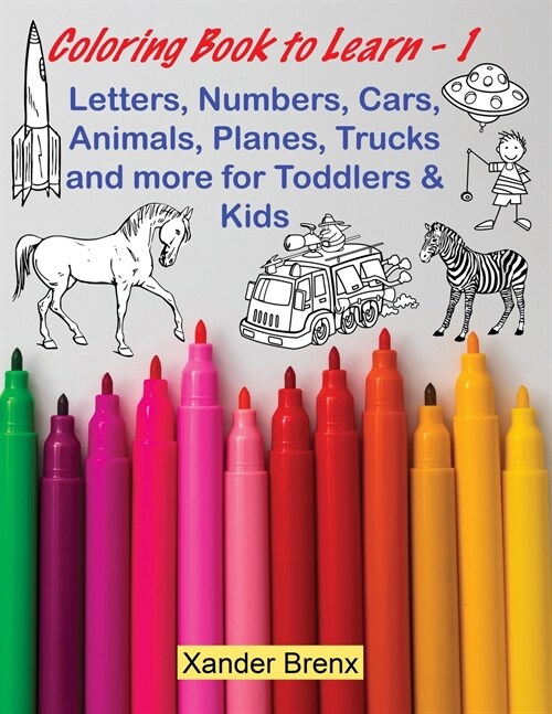 Coloring Book to Learn - 1: Letters, Numbers, Cars, Animals, Planes, Trucks and more for Toddlers and Kids (Paperback)