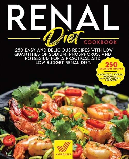 Renal Diet Cookbook: 250 Easy and Delicious Recipes With Low Quantities of Sodium, Phosphorus, and Potassium for a Practical and Low Budget (Paperback)