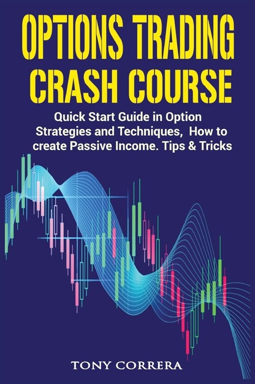 Options Trading Crash Course: Quick Start Guide in Option, Strategies and Techniques, how to create Passive Income. Tips & Tricks. (Hardcover)