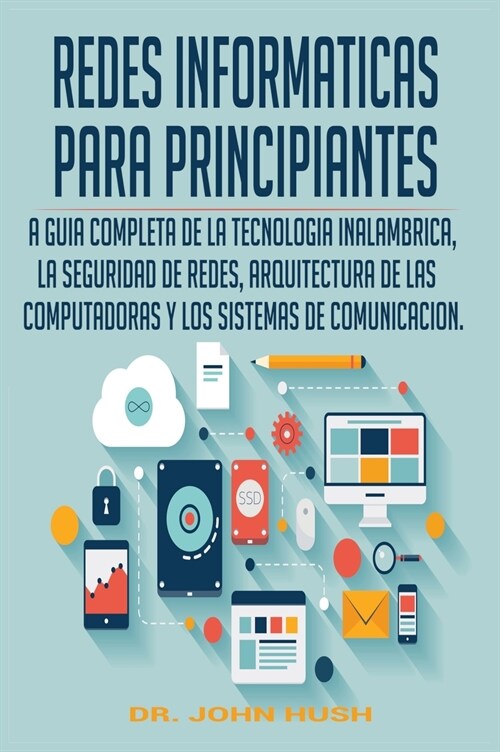 Redes Informaticas Para Principiantes: La Guia Completa de la Tecnologia Inalambrica, La Seguridad de Redes, Arquitectura de Las Computadoras Y Los Si (Hardcover)