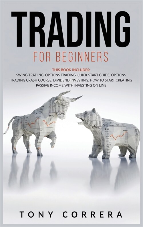 Trading for beginners Bundle: This Book Includes: Swing Trading, Dividend Investing, Options Trading Crash Course and Options Trading for Beginners. (Hardcover)