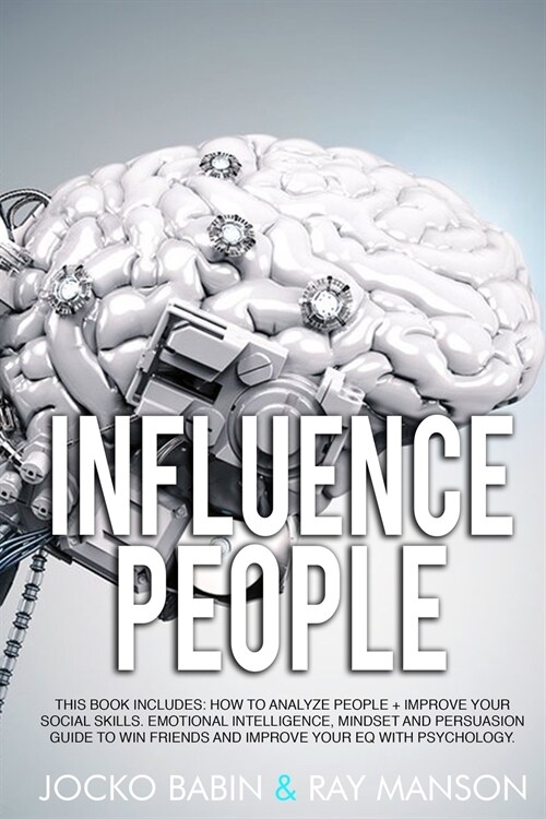 Influence People: This Book Includes: How to analyze People + Improve Your Social Skills. Emotional Intelligence, Mindset and Persuasion (Paperback)