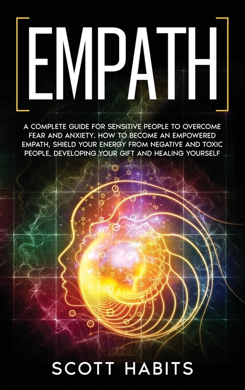 Empath: A Complete Guide for Sensitive People to Overcome Fear and Anxiety. How to Become an Empowered Empath, Shield your Ene (Hardcover)