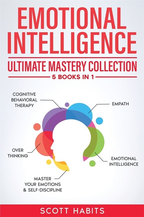 Emotional Intelligence: Ultimate Mastery Collection: 5 BOOKS IN 1 - Cognitive Behavioral Therapy - Empath - Emotional Intelligence - Overthink (Paperback)