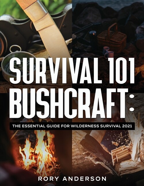 Survival 101 Bushcraft: The Essential Guide for Wilderness Survival 2021 (Paperback)