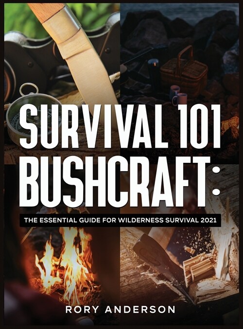 Survival 101 Bushcraft: The Essential Guide for Wilderness Survival 2021 (Hardcover)