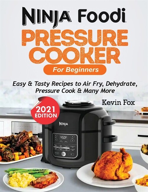 Ninja Foodi Pressure Cooker for Beginners: Easy & Tasty Recipes to Air Fry, Dehydrate, Pressure Cook & Many More (Paperback)
