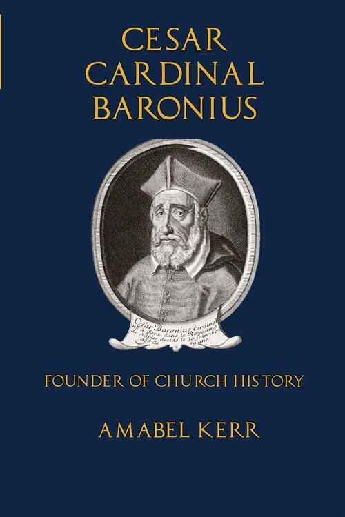 Cesar Cardinal Baronius: Founder of Church History (Paperback)