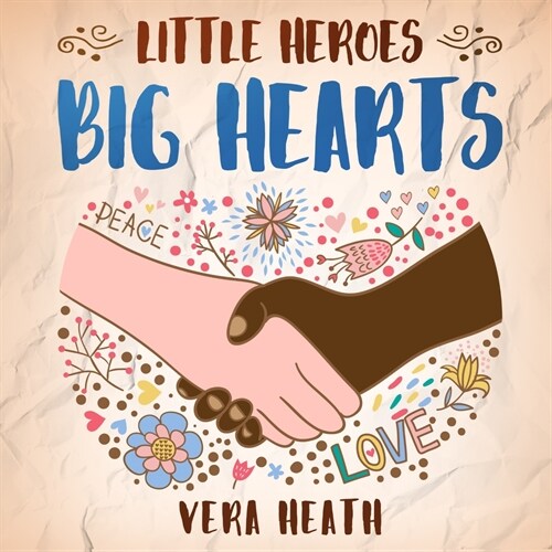 Little Heroes, Big Hearts: An Anti-Racist Childrens Story Book About Racism, Inequality, and Learning How To Respect Diversity and Differences (Paperback)