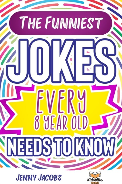 The Funniest Jokes EVERY 8 Year Old Needs to Know: 500 Awesome Jokes, Riddles, Knock Knocks, Tongue Twisters & Rib Ticklers For 8 Year Old Children (Paperback)