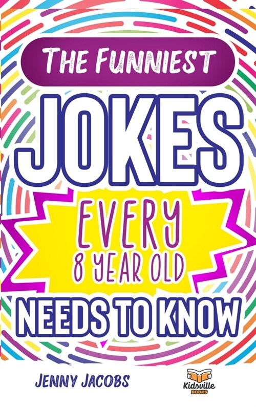 The Funniest Jokes EVERY 8 Year Old Needs to Know: 500 Awesome Jokes, Riddles, Knock Knocks, Tongue Twisters & Rib Ticklers For 8 Year Old Children (Hardcover)