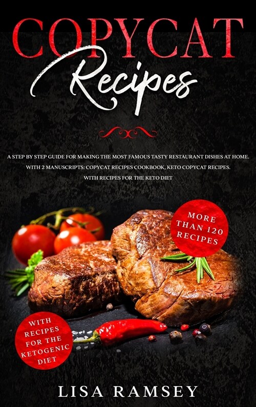Copycat Recipes: A step by step guide for making the most famous tasty restaurant dishes at home. With 2 manuscripts: Copycat Recipes C (Hardcover)