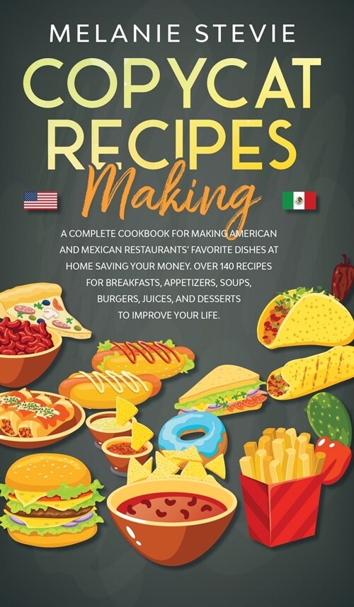 Copycat Recipes Making: Complete Cookbook for making American and Mexican restaurants favorite dishes at home saving your money. Over 140 rec (Hardcover)
