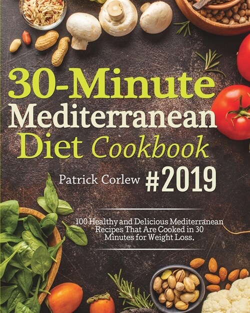 30-Minute Mediterranean Diet Cookbook: 100 Healthy and Delicious Mediterranean Recipes That are Cooked in 30 Minutes for Weight Loss (Paperback)