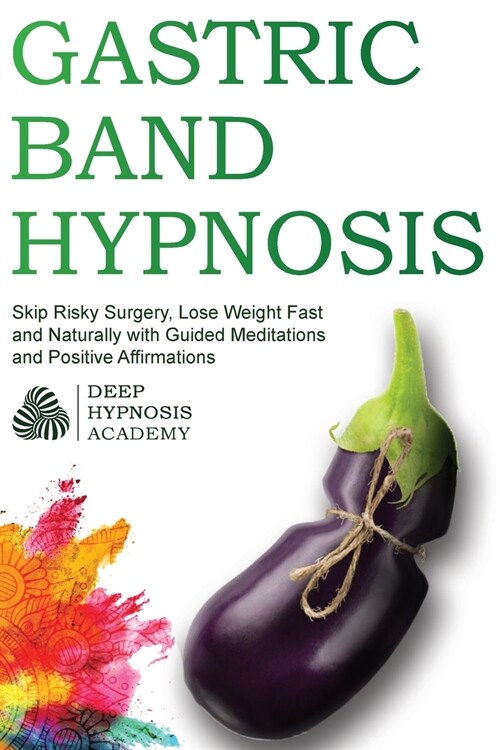 Gastric Band Hypnosis: Skip Risky Surgery, Lose Weight Fast and Naturally with Guided Meditations and Positive Affirmations (Paperback)