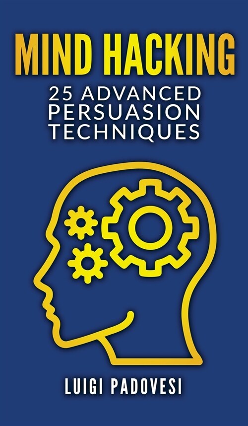 Mind Hacking: 25 Advanced Persuasion Techniques (Hardcover)