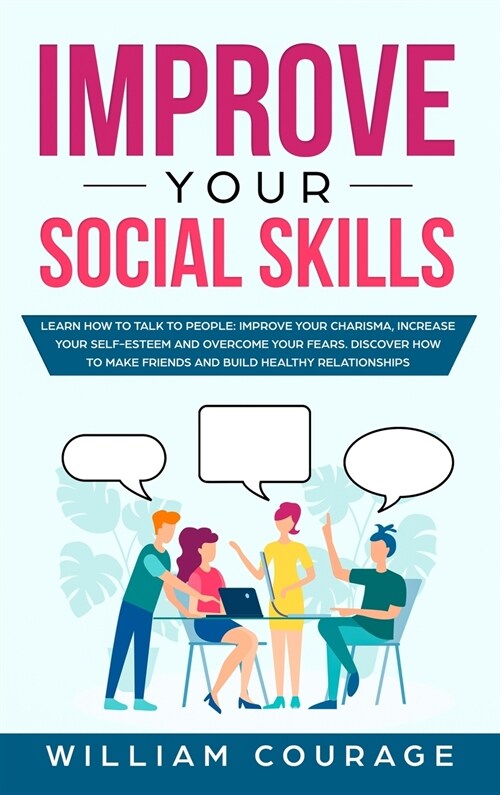 Improve Your Social Skills: Learn How to Talk to People: Improve Your Charisma, Increase Your Self-Esteem and Overcome Your Fears. Discover How to (Hardcover)