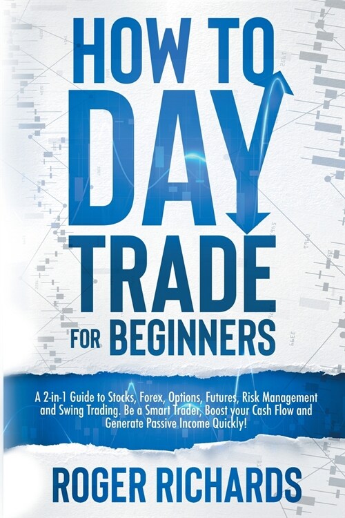 How to Day Trade for Beginners: A 2-in-1 Guide to Stocks, Options, Forex, Futures, Risk Management and Swing Trading. Be a Smart Trader, Boost your Ca (Paperback)
