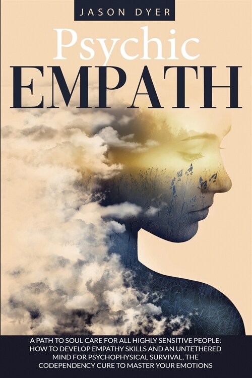 Psychic Empath: A Path to Soul Care for All Highly Sensitive People: How to Develop Empathy Skills and an Untethered Mind for Psychoph (Paperback)