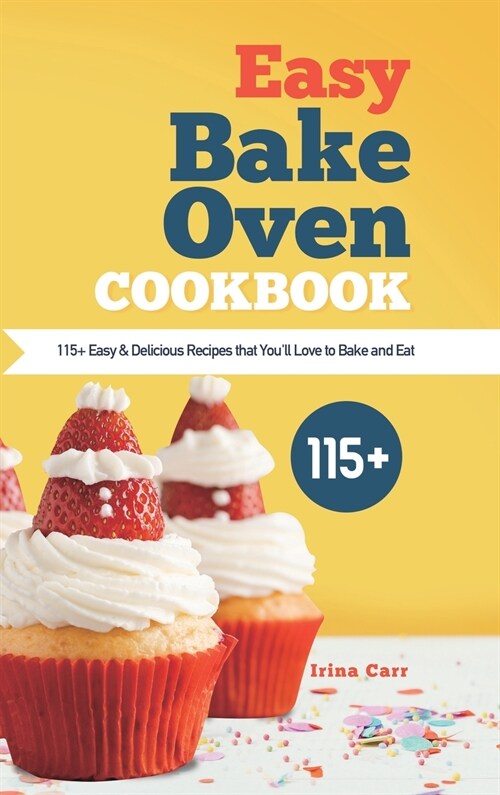 Easy Bake Oven Cookbook: 115+ Easy & Delicious Recipes that Youll Love to Bake and Eat (Hardcover)