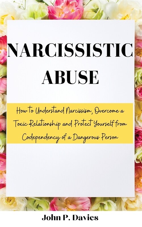Narcissistic Abuse: How to Understand Narcissism, Overcome a Toxic Relationship and Protect Yourself from Codependency of a Dangerous Pers (Hardcover)