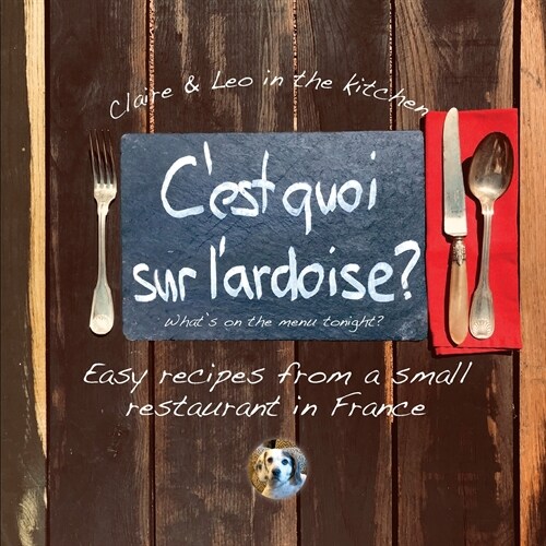 Cest quoi sur lardoise - whats on the menu tonight?: Easy recipes from a small restaurant in France (Paperback)