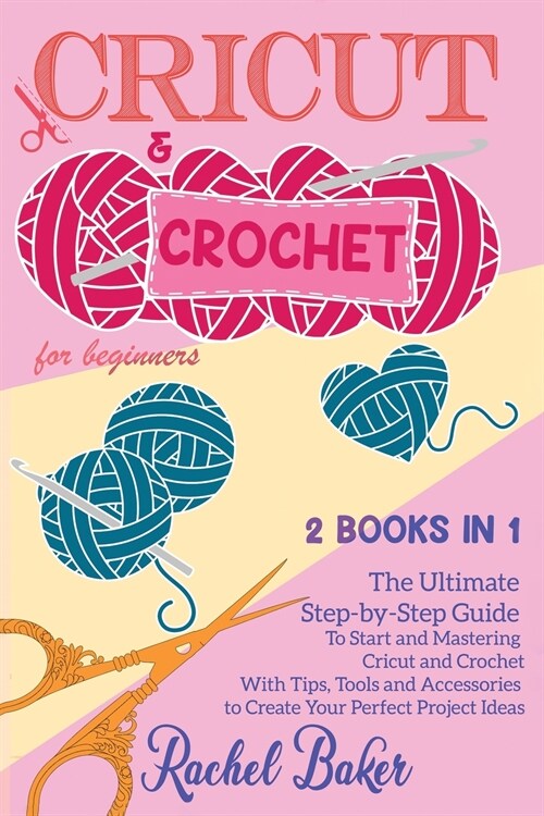 Cricut and Crochet For Beginners: 2 BOOKS IN 1: The Ultimate Step-by-Step Guide To Start and Mastering Cricut and Crochet With Tips, Tools and Accesso (Paperback)