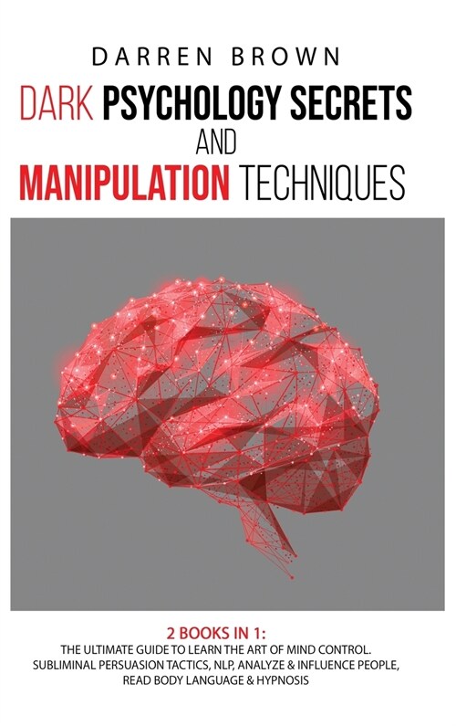 Dark Psychology Secrets & Manipulation Techniques: The Ultimate Guide to Learn the Art of Mind Control. Subliminal Persuasion Tactics, Nlp, Analyze an (Hardcover)