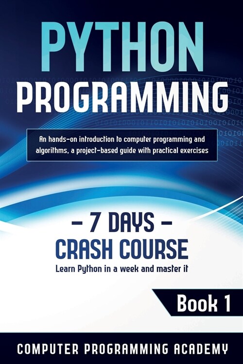 Python Programming: Learn Python in a Week and Master It. An Hands-On Introduction to Computer Programming and Algorithms, a Project-Based (Paperback)