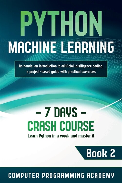 Python Machine Learning: Learn Python in a Week and Master It. An Hands-On Introduction to Artificial Intelligence Coding, a Project-Based Guid (Paperback)