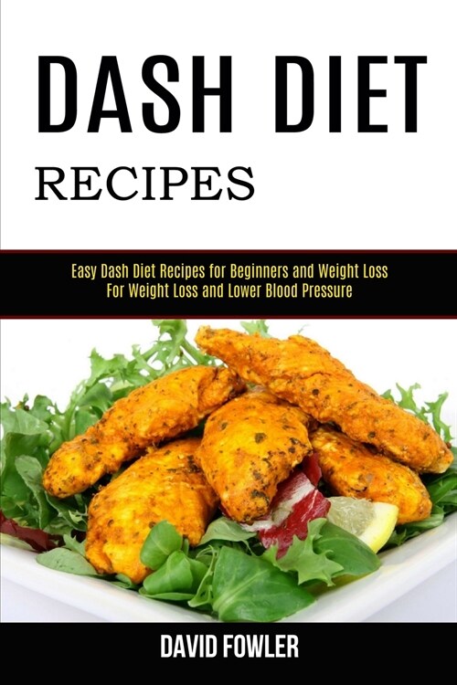 Dash Diet Recipes: Easy Dash Diet Recipes for Beginners and Weight Loss (For Weight Loss and Lower Blood Pressure) (Paperback)