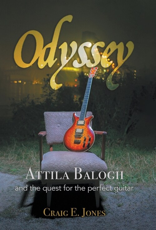 Odyssey: Attila Balogh and the Quest for the Perfect Guitar (Hardcover)