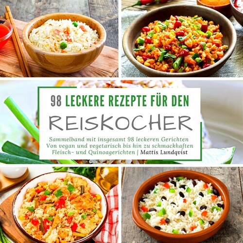 98 leckere Rezepte f? den Reiskocher: Sammelband mit insgesamt 98 leckeren Gerichten Von vegan und vegetarisch bis hin zu schmackhaften Fleisch- und (Paperback)