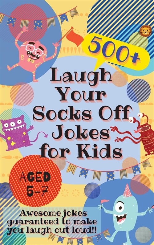 Laugh Your Socks Off Jokes for Kids Aged 5-7: 500+ Awesome Jokes Guaranteed to Make You Laugh Out Loud! (Hardcover)