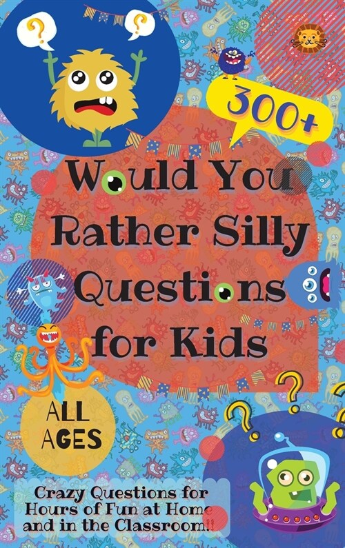 Would You Rather Silly Questions for Kids: 300+ Crazy Questions for Hours of Fun at Home and in the Classroom (Hardcover)