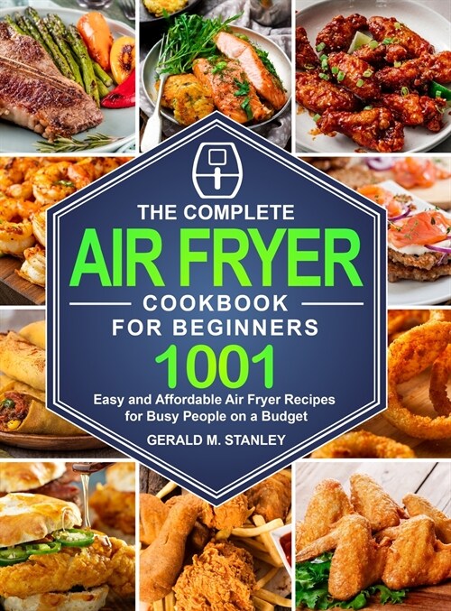 The Complete Air Fryer Cookbook for Beginners: 1001 Easy and Affordable Air Fryer Recipes for Busy People on a Budget (Hardcover)