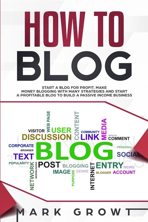 How to Blog: Start A Blog for Profit. Make Money Blogging with many Strategies and Start a Profitable Blog to Build a Passive Incom (Paperback)